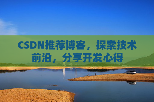 CSDN推荐博客，探索技术前沿，分享开发心得